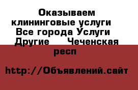 Оказываем клининговые услуги! - Все города Услуги » Другие   . Чеченская респ.